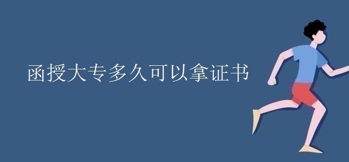 函授大专多久可以拿证书