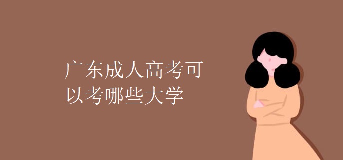 广东成人高考可以考哪些大学