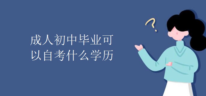 成人初中毕业可以自考什么学历
