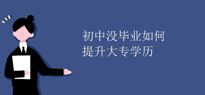 初中没毕业如何提升大专学历