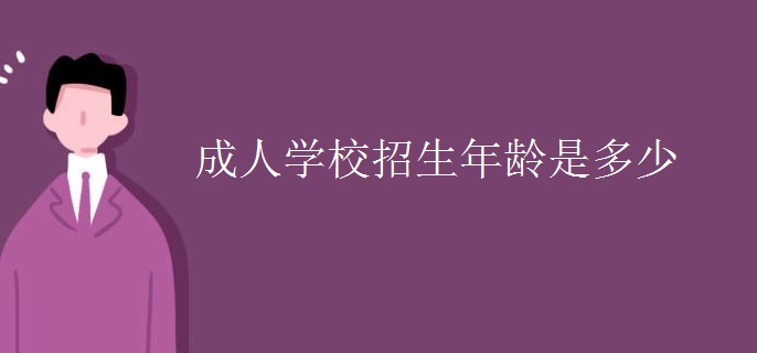 成人学校招生年龄是多少