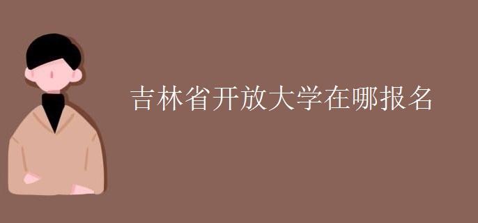 吉林省开放大学在哪报名