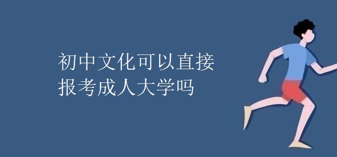 初中文化可以直接报考成人大学吗
