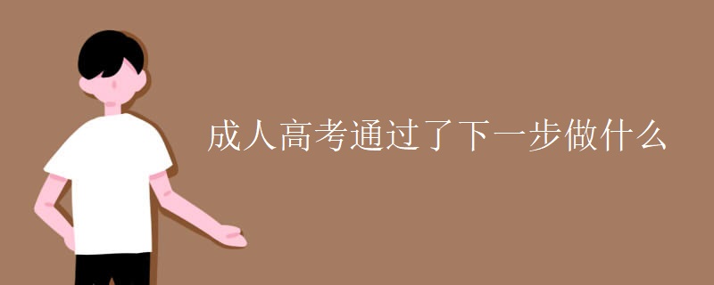 成人高考通过了下一步做什么