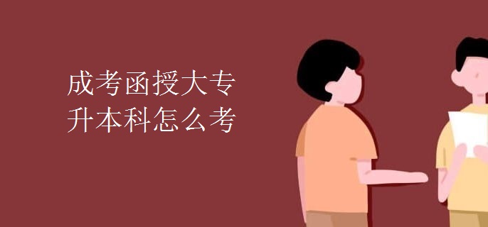 成考函授大专升本科怎么考