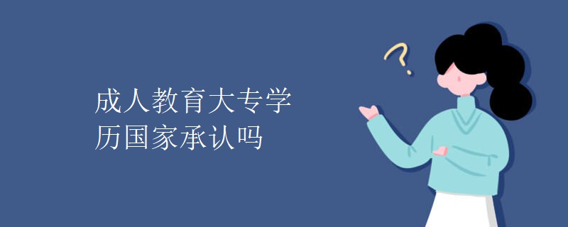 成人教育大专学历国家承认吗