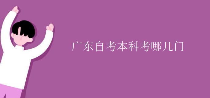 广东自考本科考哪几门