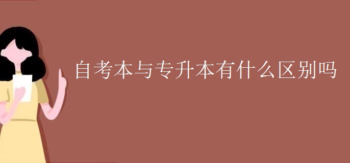 自考本与专升本有什么区别吗