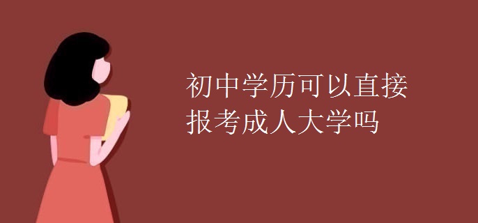 初中学历可以直接报考成人大学吗