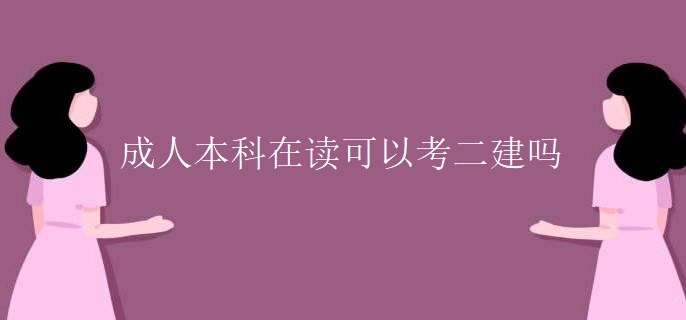 成人本科在读可以考二建吗