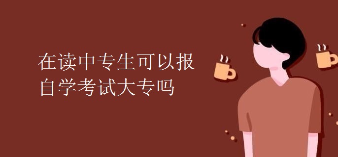 在读中专生可以报自学考试大专吗
