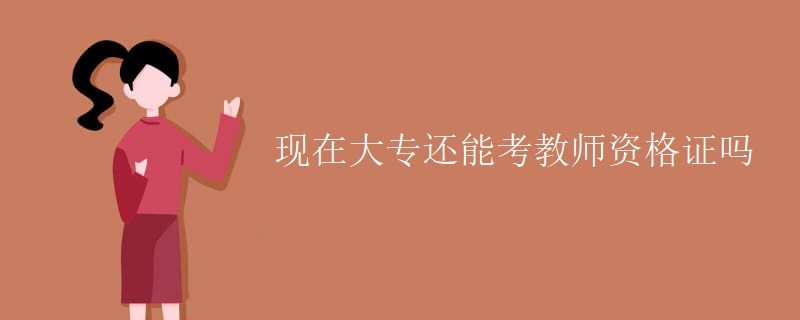 现在大专还能考教师资格证吗