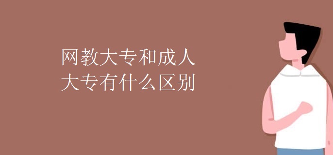 网教大专和成人大专有什么区别