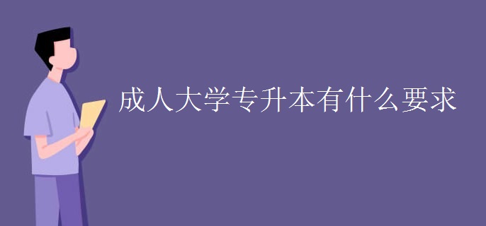 成人大学专升本有什么要求