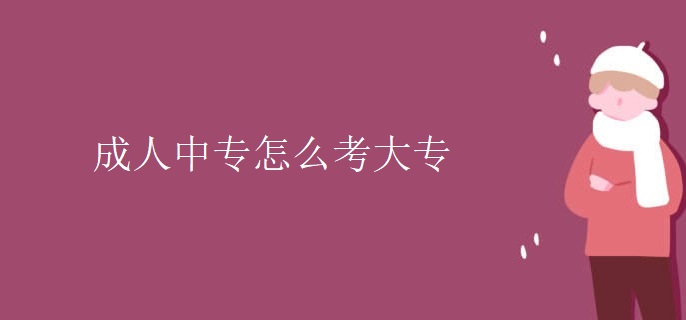 成人中专怎么考大专