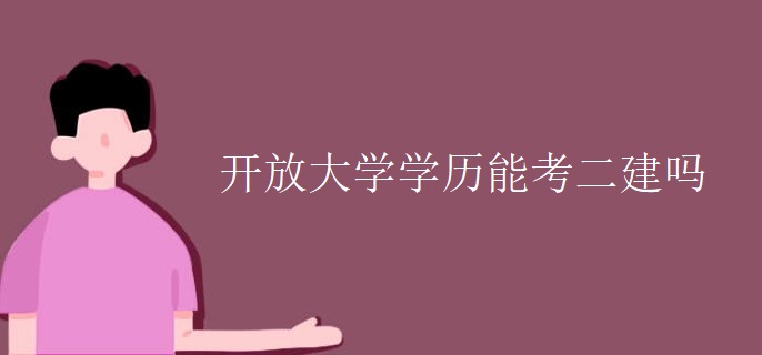 开放大学学历能考二建吗