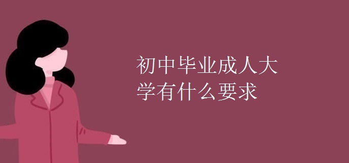 初中毕业成人大学有什么要求