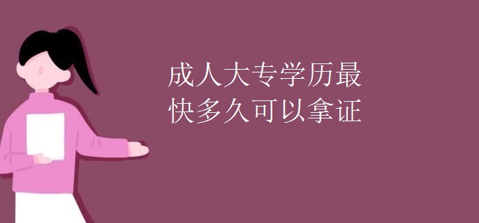 成人大专学历最快多久可以拿证