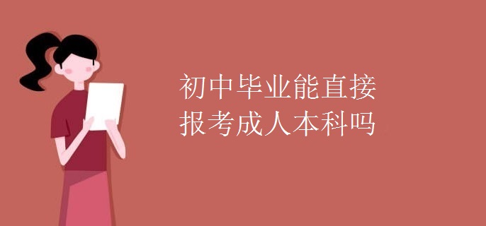 初中毕业能直接报考成人本科吗