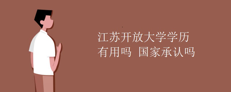 江苏开放大学学历有用吗 国家承认吗