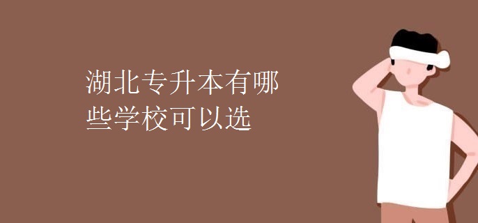 湖北专升本有哪些学校可以选