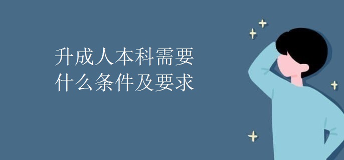 升成人本科需要什么条件及要求