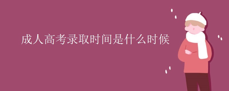 成人高考录取时间是什么时候