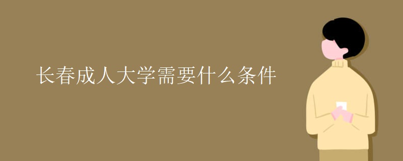 长春成人大学需要什么条件