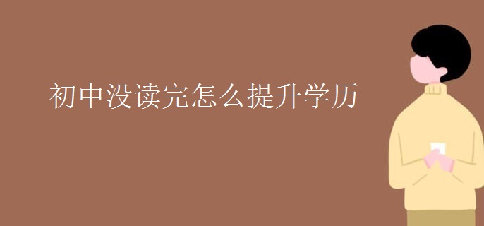 初中没读完怎么提升学历