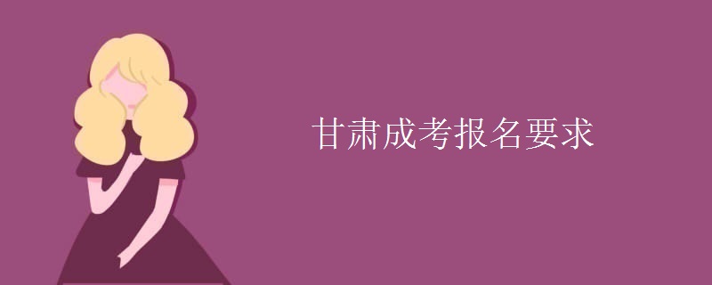 甘肃成考报名要求