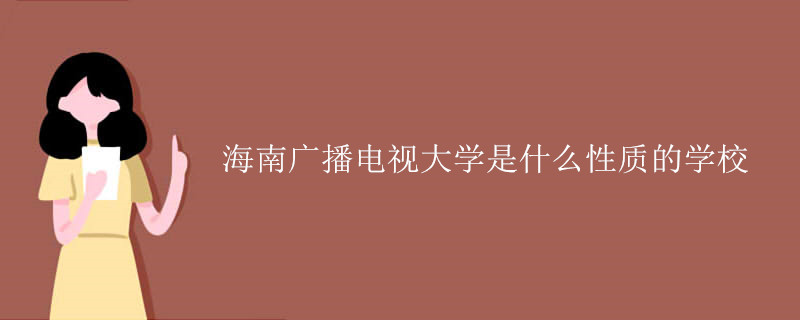 海南广播电视大学是什么性质的学校