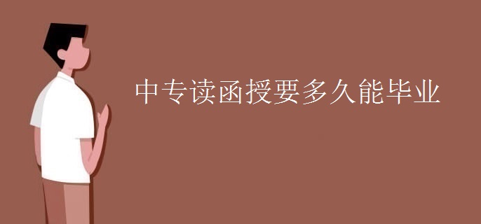 中专读函授要多久能毕业