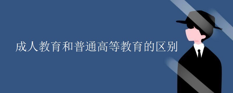 成人教育和普通高等教育的区别