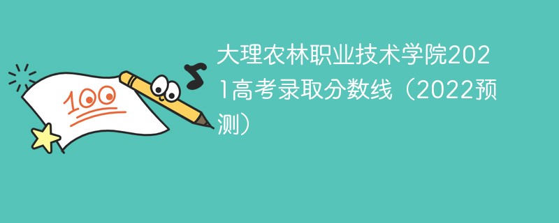 大理农林职业技术学院2021高考录取分数线（2022预测）