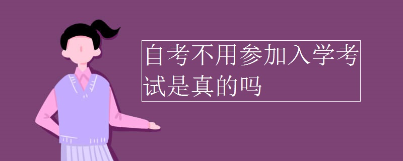 自考不用参加入学考试是真的吗