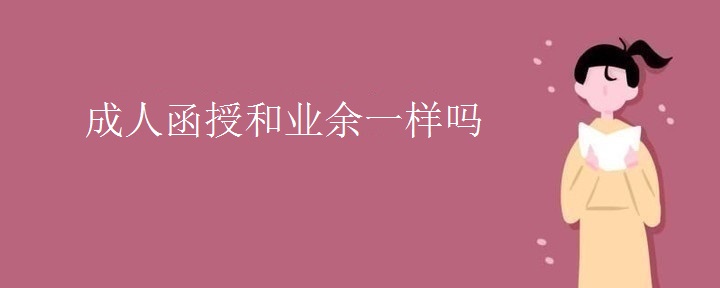 成人函授和业余一样吗